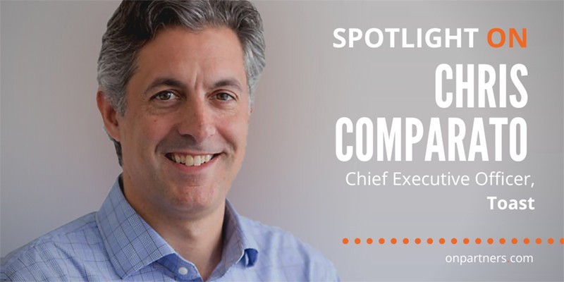 SPOTLIGHT ON: CHRIS COMPARATO, CHIEF EXECUTIVE OFFICER – TOAST