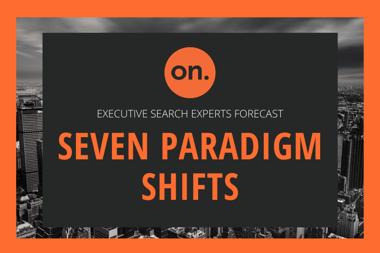 Executive search experts forecast seven paradigm shifts
