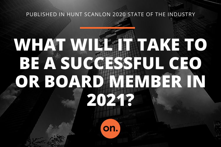 WHAT WILL IT TAKE TO BE A SUCCESSFUL CEO OR BOARD MEMBER IN 2021?