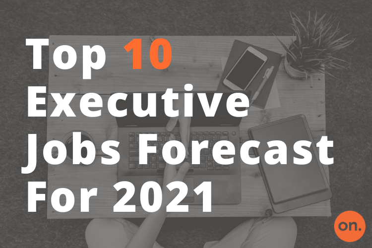 Top Ten executive jobs forecast for 2021