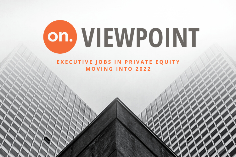 Executive Jobs in Private Equity moving into 2022