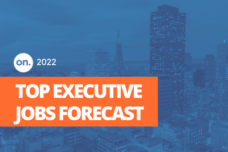 TOP TEN EXECUTIVE JOBS IN 2022- EXECUTIVE SEARCH FIRM FORECAST
