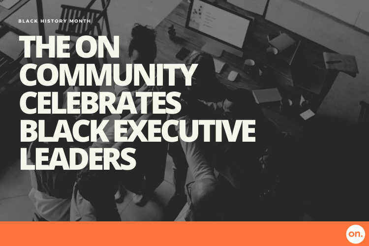 The ON Community celebrates Black Executive Leaders