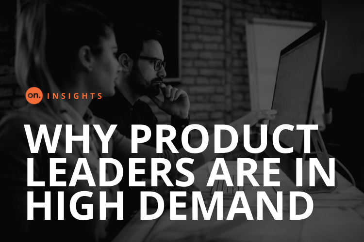 ON INSIGHTS: PRODUCT LEADERS IN DEMAND AS NEVER BEFORE