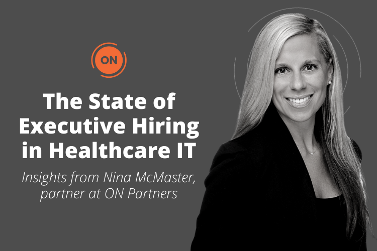 THE STATE OF EXECUTIVE HIRING IN HEALTHCARE IT: INSIGHTS FROM NINA MCMASTER
